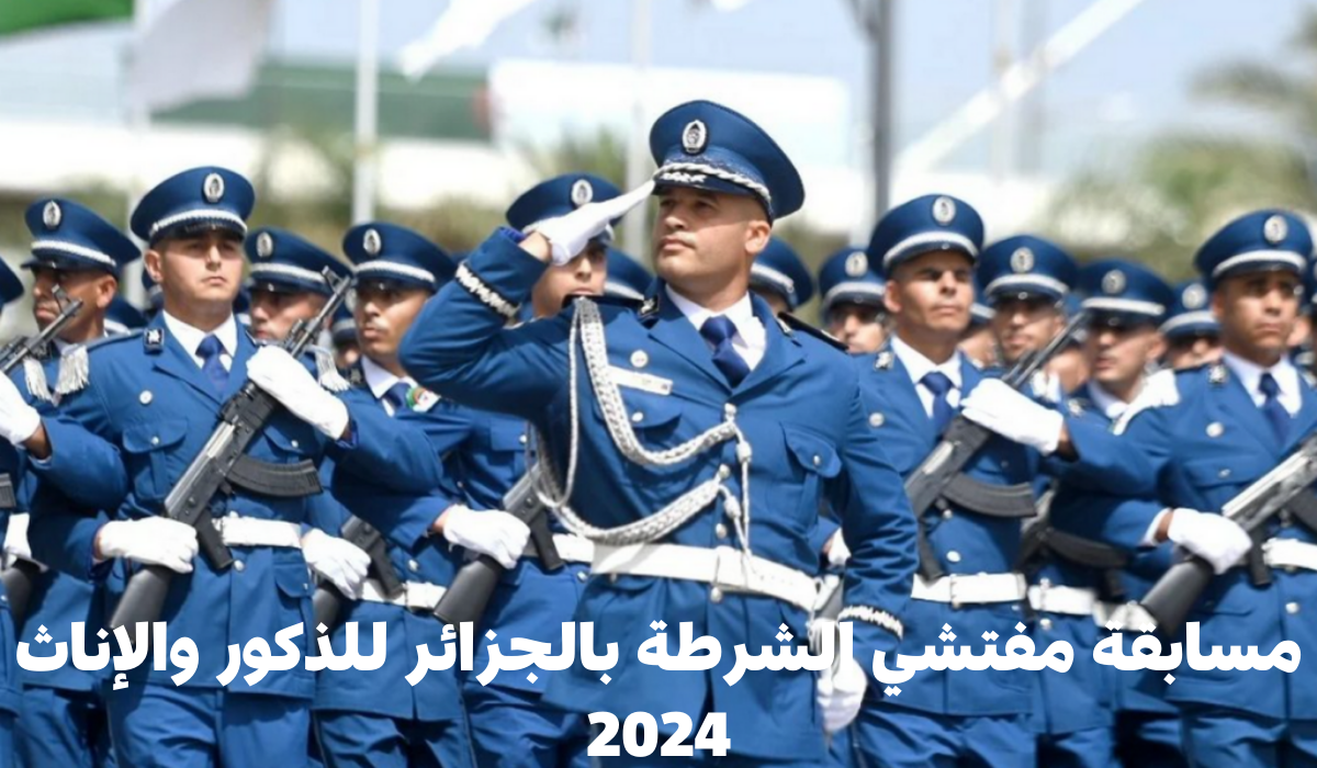 التقديم في مسابقة مفتشي الشرطة بالجزائر للذكور والإناث 2024 وأهم شروط القبول