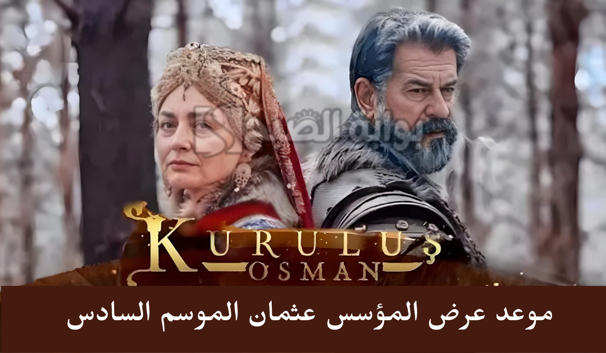 أحداث مشوقة… موعد عرض مسلسل المؤسس عثمان الموسم السادس Kurulus Osman والقنوات الناقلة