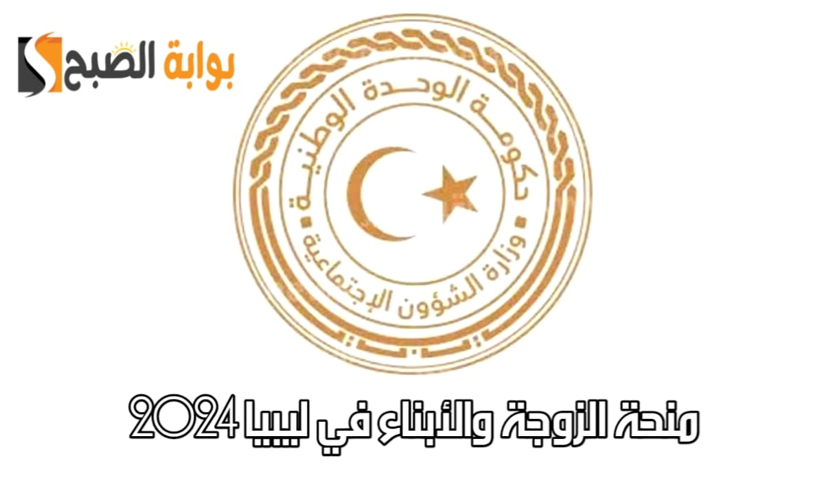 رابط التسجيل في منحة الزوجة والأبناء في ليبيا 2024 والشروط والأوراق اللازمة