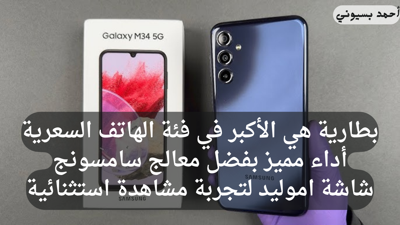 عيش التجربة الاستثنائية من سامسونج مع هاتف جلاكسي ام 34 5G بشاشة اموليد مميزة ومعالج قوي