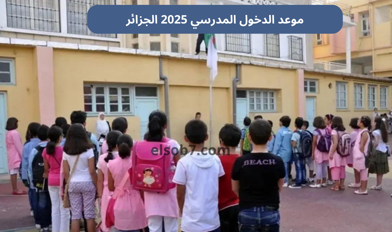 موعد الدخول المدرسي 2025.. وزارة التربية الوطنية الجزائر تعلن الجدول الزمني للطلاب والمعلمين