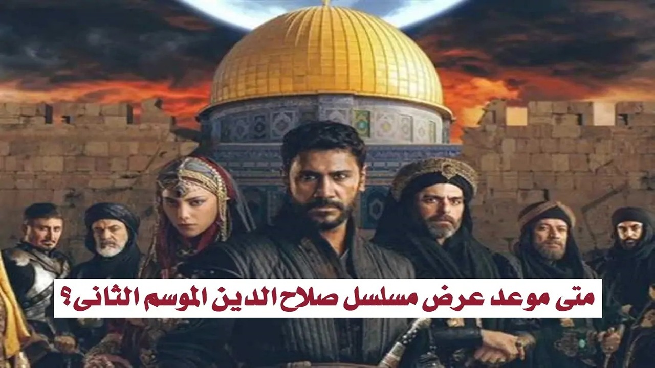 موعد عرض مسلسل صلاح الدين الأيوبي الموسم الثاني وتردد القناة الناقلة