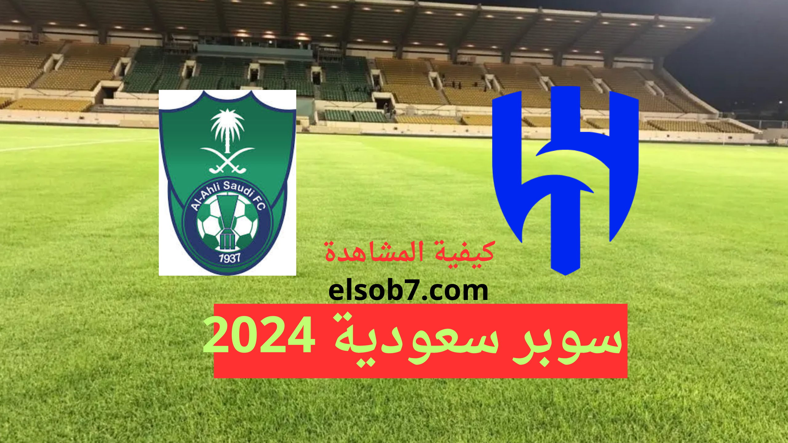 نايل سات.. موعد مباراة الهلال والاهلي والقنوات الناقلة مجاناً السوبر السعودي 2024 التشكيل المتوقع