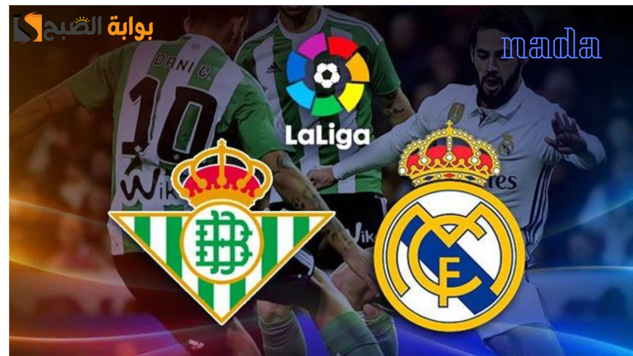موعد مباراة ريال مدريد وريال بيتيس في الدوري الاسباني والقنوات الناقلة