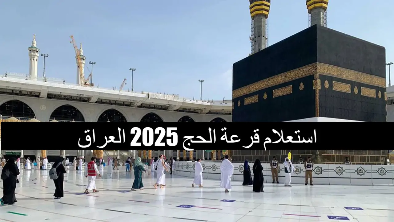 رابط استعلام نتائج قرعة الحج 2025 واسماء الفائزين عبر hajj.gov.iq موعد صدور النتيجة.. تعرف الآن