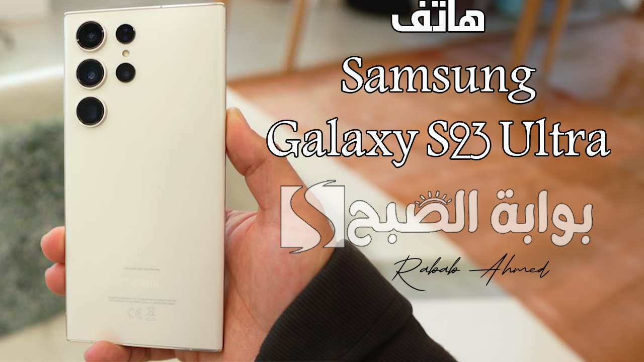 مواصفات هاتف Samsung Galaxy S23 Ultra وهل يستحق سامسونج جالكسي الشراء؟