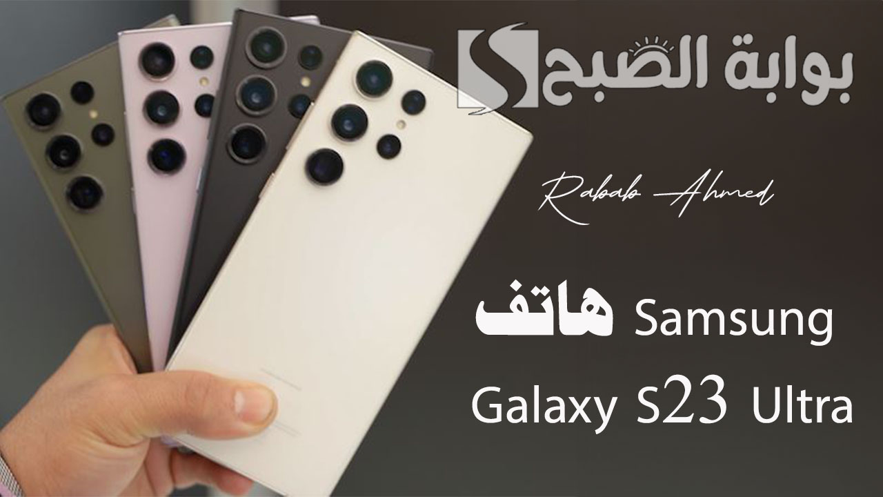 “تصميم رائع جديد”.. مواصفات هاتف Samsung Galaxy S23 Ultra وأهم مميزاته وعيوبه