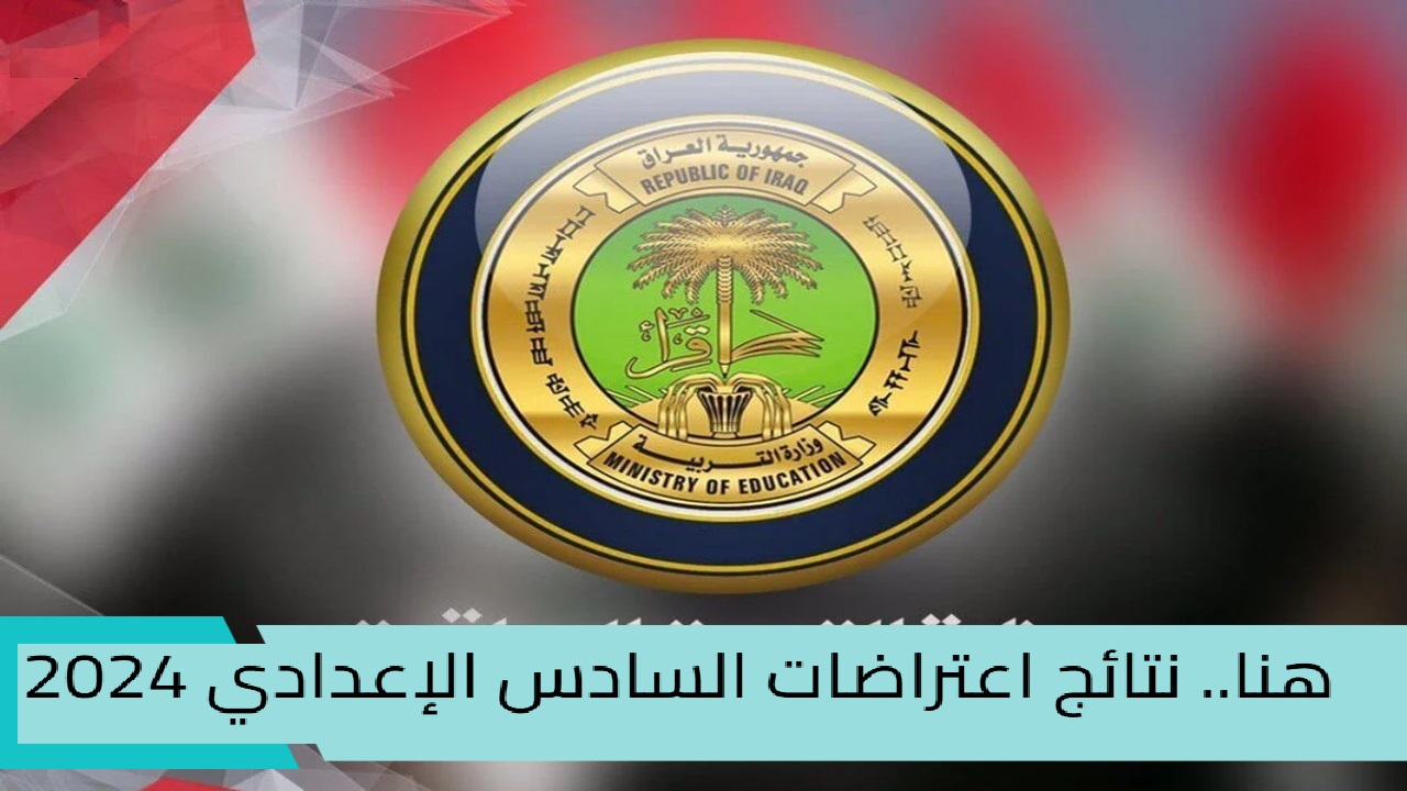 التربية العراقية تعلن .. رابط استعلام نتائج اعتراضات السادس الاعدادي 2024 الدور الأول جميع المحافظات العراقية