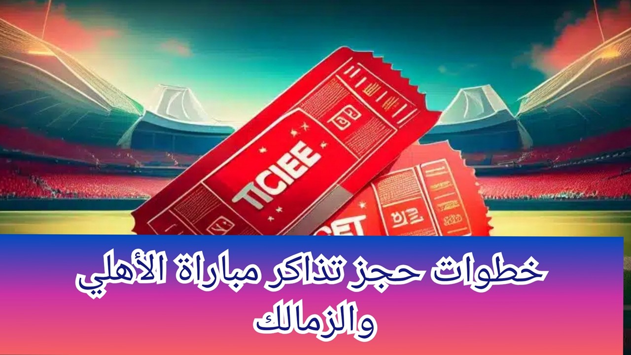 هنا.. خطوات حجز تذاكر مباراة الأهلي والزمالك كأس السوبر الإفريقي 2024 webook  
