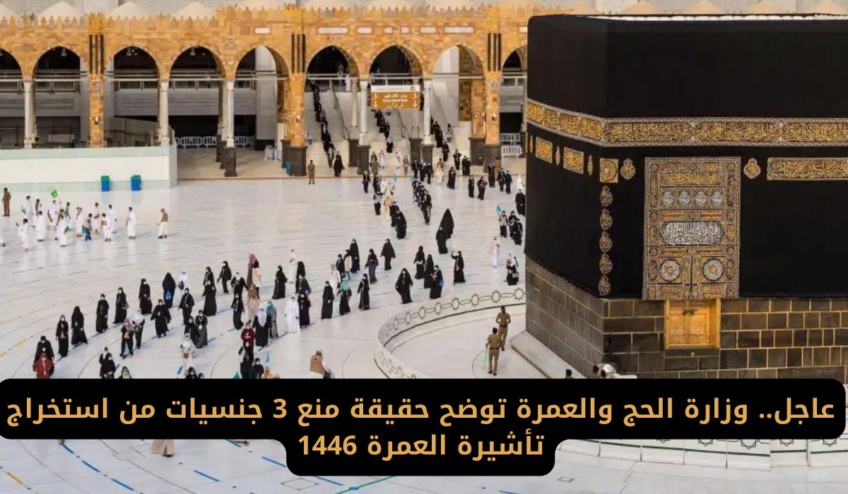 3 جنسيات عربية تمنعها وزارة الحج والعمرة من استخراج تأشيرة العمرة 1446