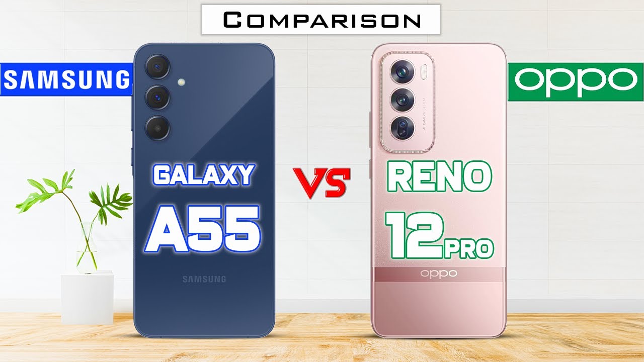 “لو محتار قارن بنفسك بين الهاتفين”.. مقارنة شاملة بين هاتف Samsung Galaxy A55 وهاتف Oppo Reno12 Pro