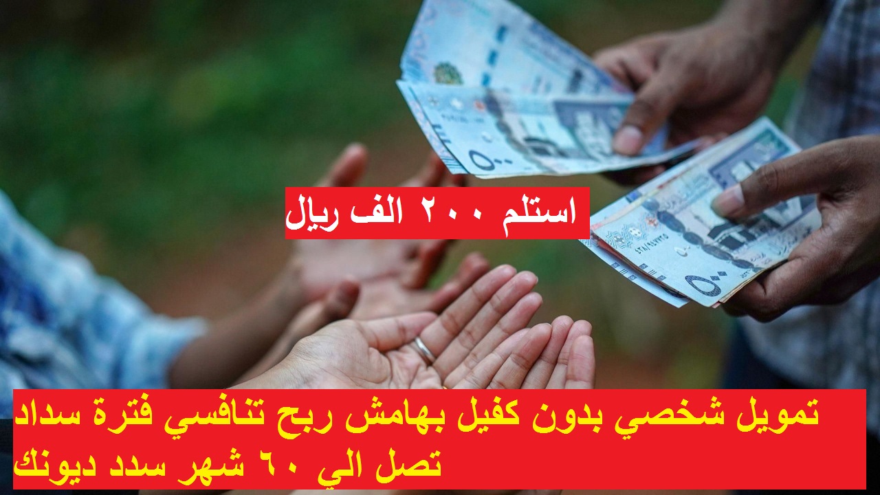 استلم 200 الف ريال.. تمويل شخصي بدون كفيل بهامش ربح تنافسي فترة سداد تصل الي 60 شهر سدد ديونك 5 استلم 200 الف ريال.. تمويل شخصي بدون كفيل بهامش ربح تنافسي فترة سداد تصل الي 60 شهر سدد ديونك