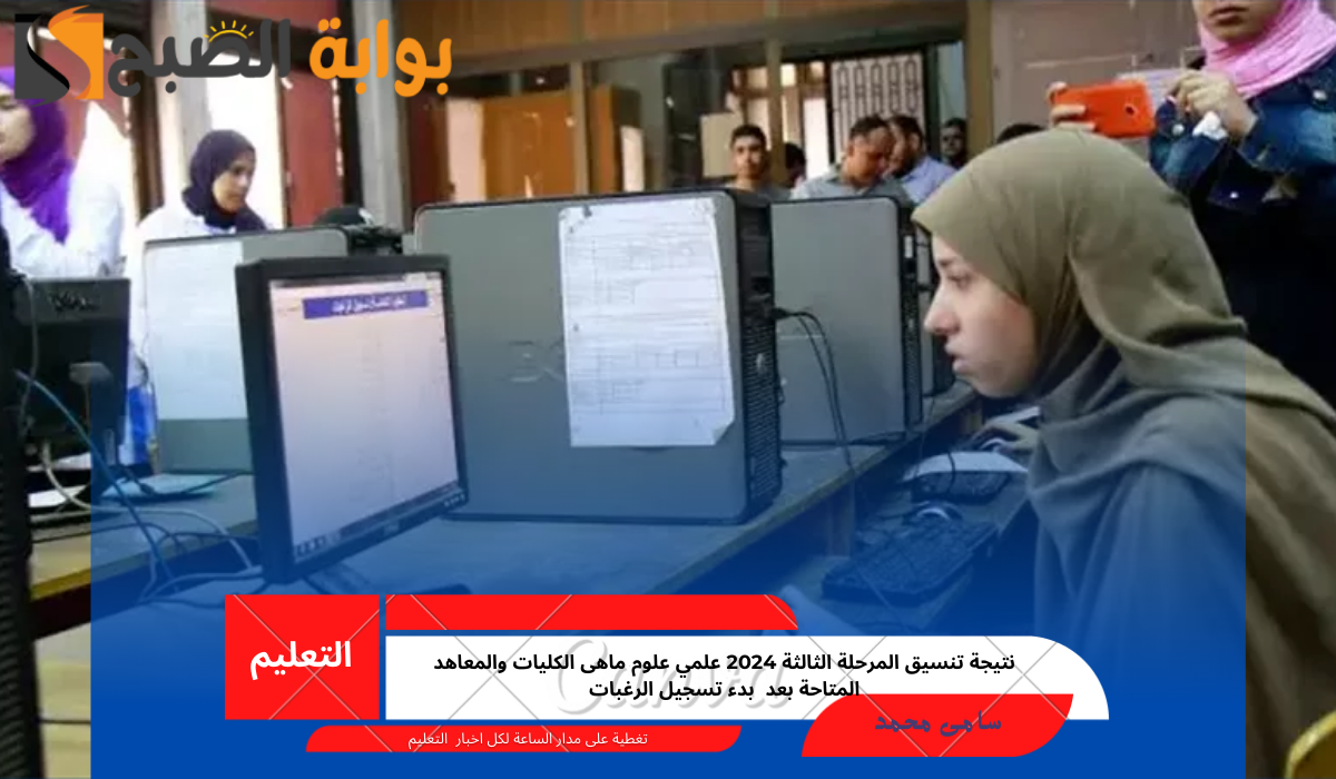 نتيجة تنسيق المرحلة الثالثة 2024 علمي علوم ماهى الكليات والمعاهد المتاحة بعد  بدء تسجيل الرغبات