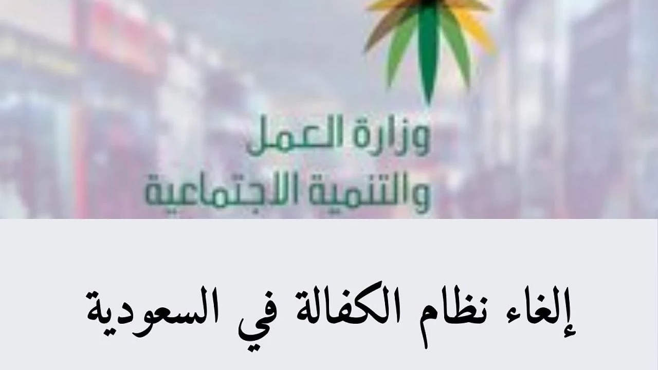 هل أعلنت السعودية الغاء نظام الكفالة لجميع المهن؟ جدل واسع ووزارة الموارد البشرية توضح حقيقة الأمر