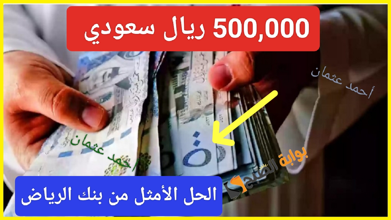 “الحل الأمثل”.. بمبلغ 500,000 ريال سعودي دليل شامل لطلب تمويل بنك الرياض بدون تحويل الراتب على حسابك