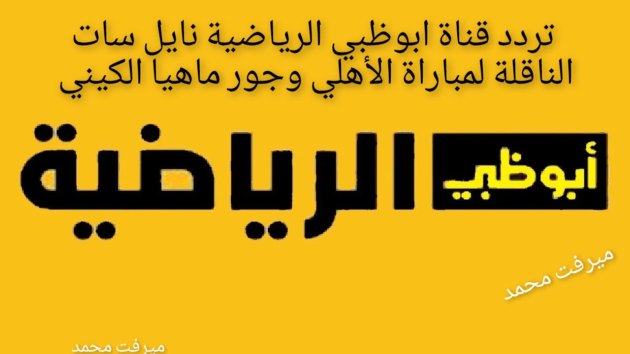 مجانية بجودة HD.. تردد قناة ابوظبي الرياضية نايل سات لمتابعة مباراة الأهلي وجورماهيا الكيني في دوري أبطال أفريقيا