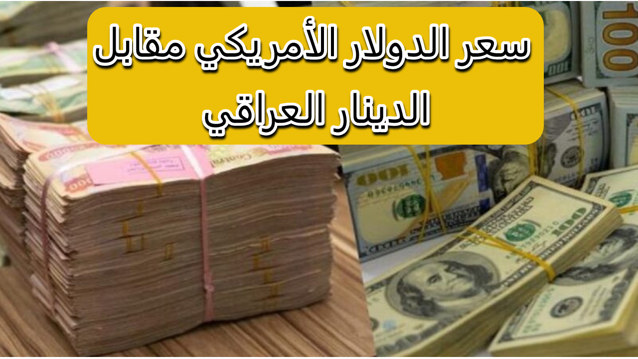 كم سجل الأخضر اليوم.. أسعار صرف الدينار العراقي مقابل الدولار الأمريكي في البورصات الرئيسية