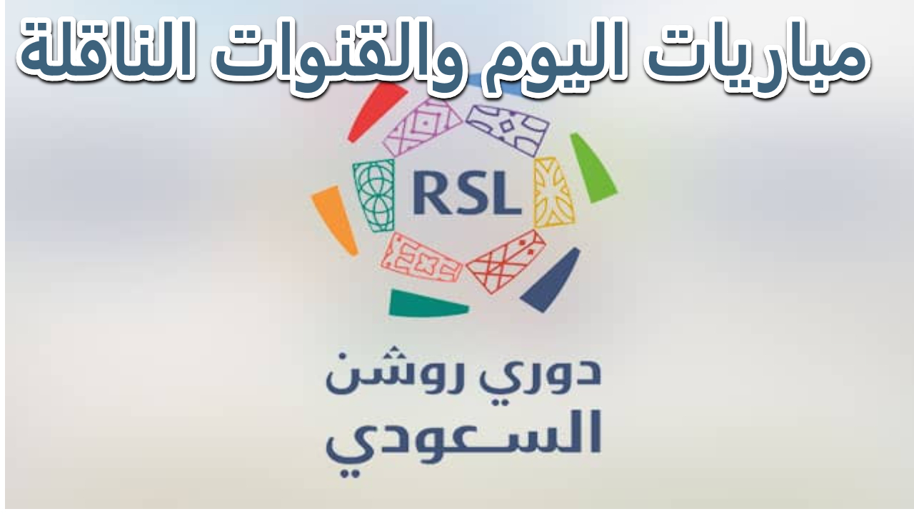 دوري الروشن.. مواعيد مباريات الدوري السعودي اليوم وتردد القنوات الناقلة 