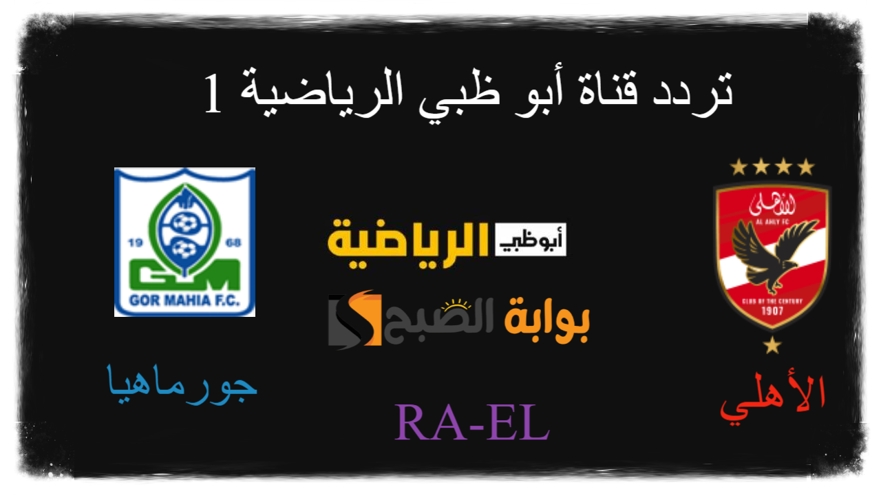 “بإشارة قوية” اضبط تردد قناة أبو ظبي الرياضية 1 نايل سات.. تابع مباراة الأهلي و جورماهيا اليوم