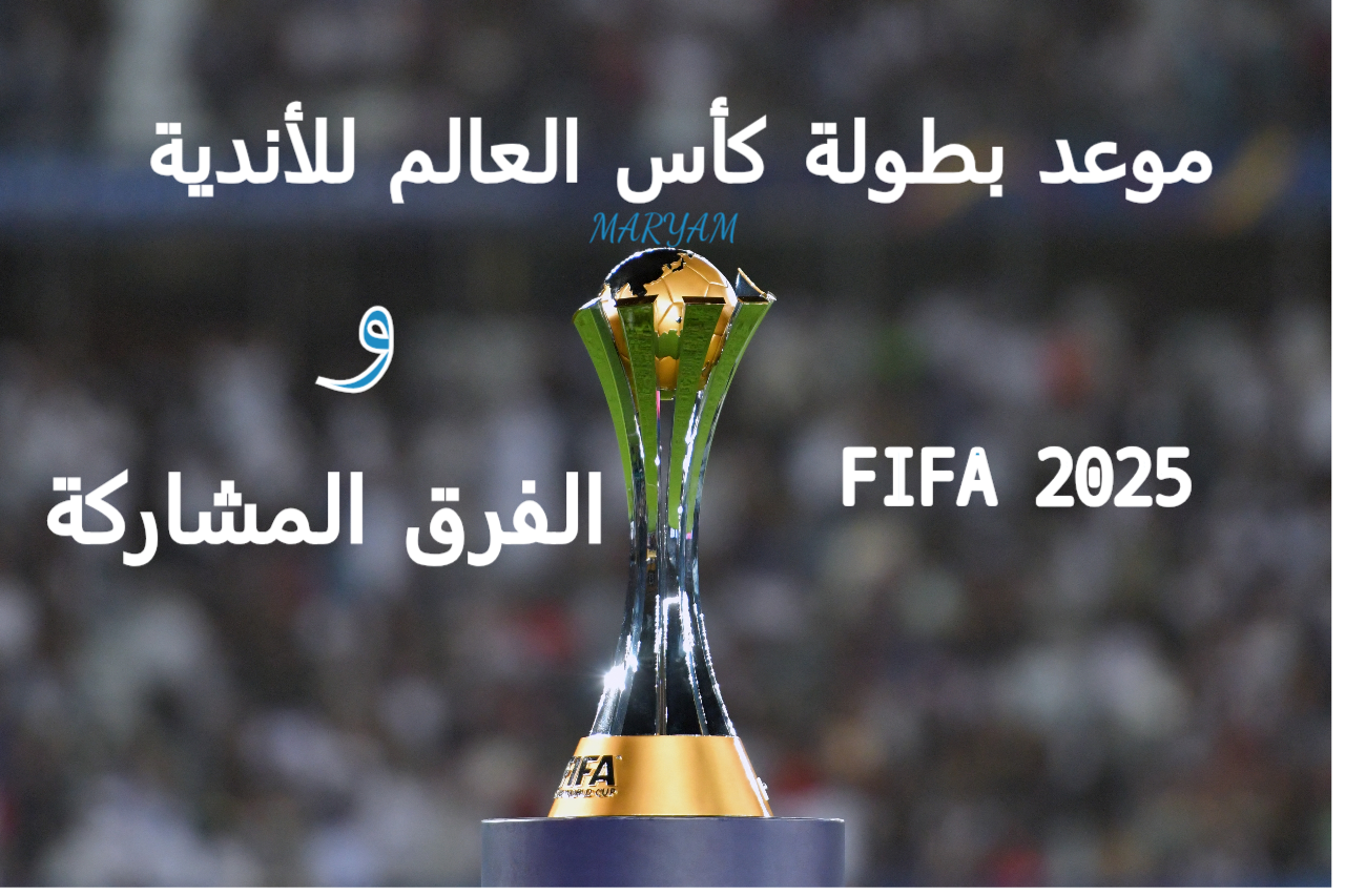 FIFA 2025 بمشاركة الأهلي..موعد انطلاق كأس الأندية والفرق المشاركة