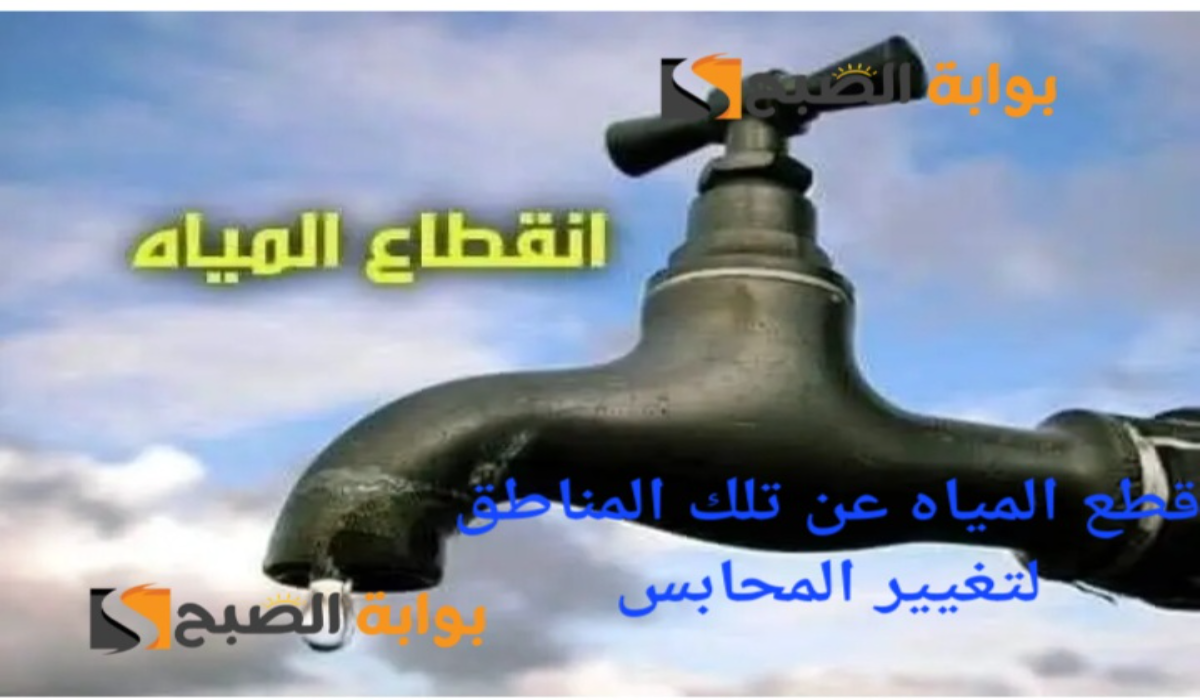 “جهزوا الجراكن”..انقطاع المياه عن تلك المناطق لمدة 8 ساعات متواصلة بسبب تغيير المحابس