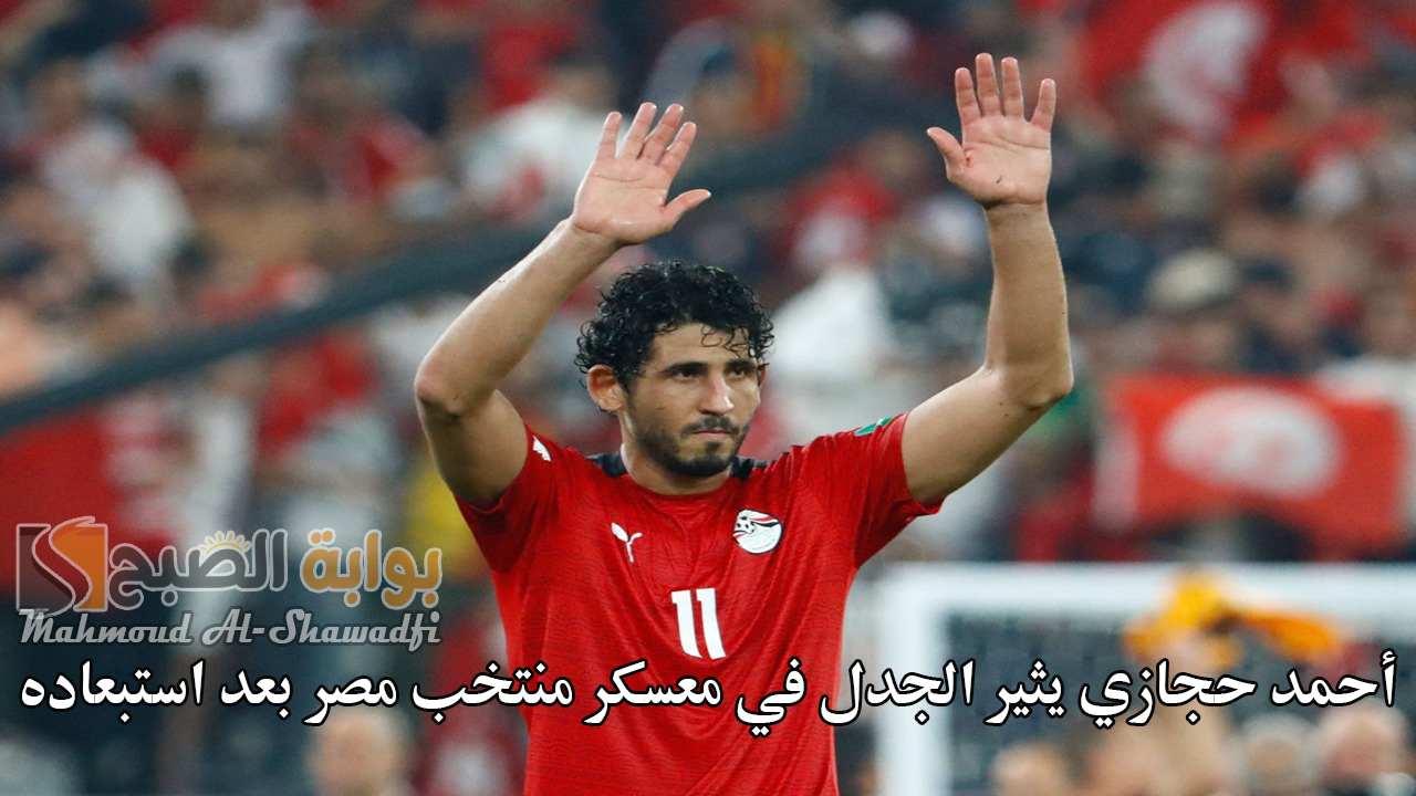 "قرار حسام حسن".. أحمد حجازي يثير الجدل في معسكر منتخب مصر بعد استبعاده 5 “قرار حسام حسن”.. أحمد حجازي يثير الجدل في معسكر منتخب مصر بعد استبعاده