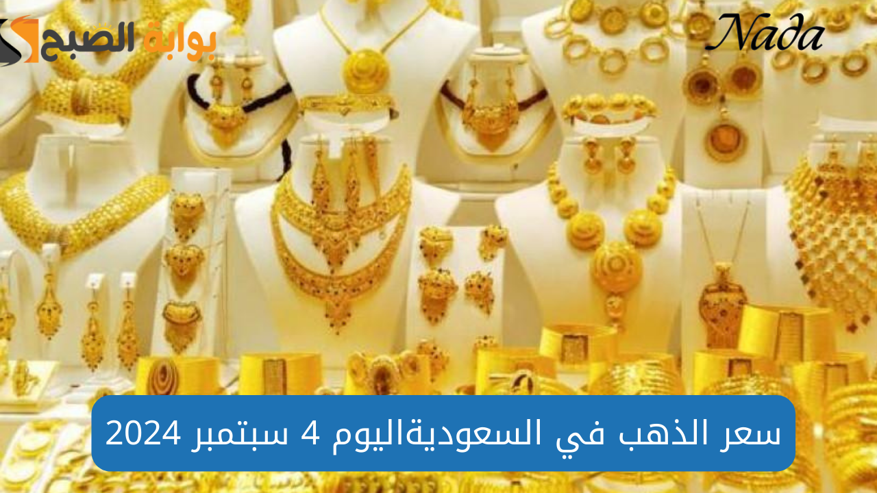 خسائر طفيفة في أسعار الذهب اليوم 4 سبتمبر 2024 في السعودية