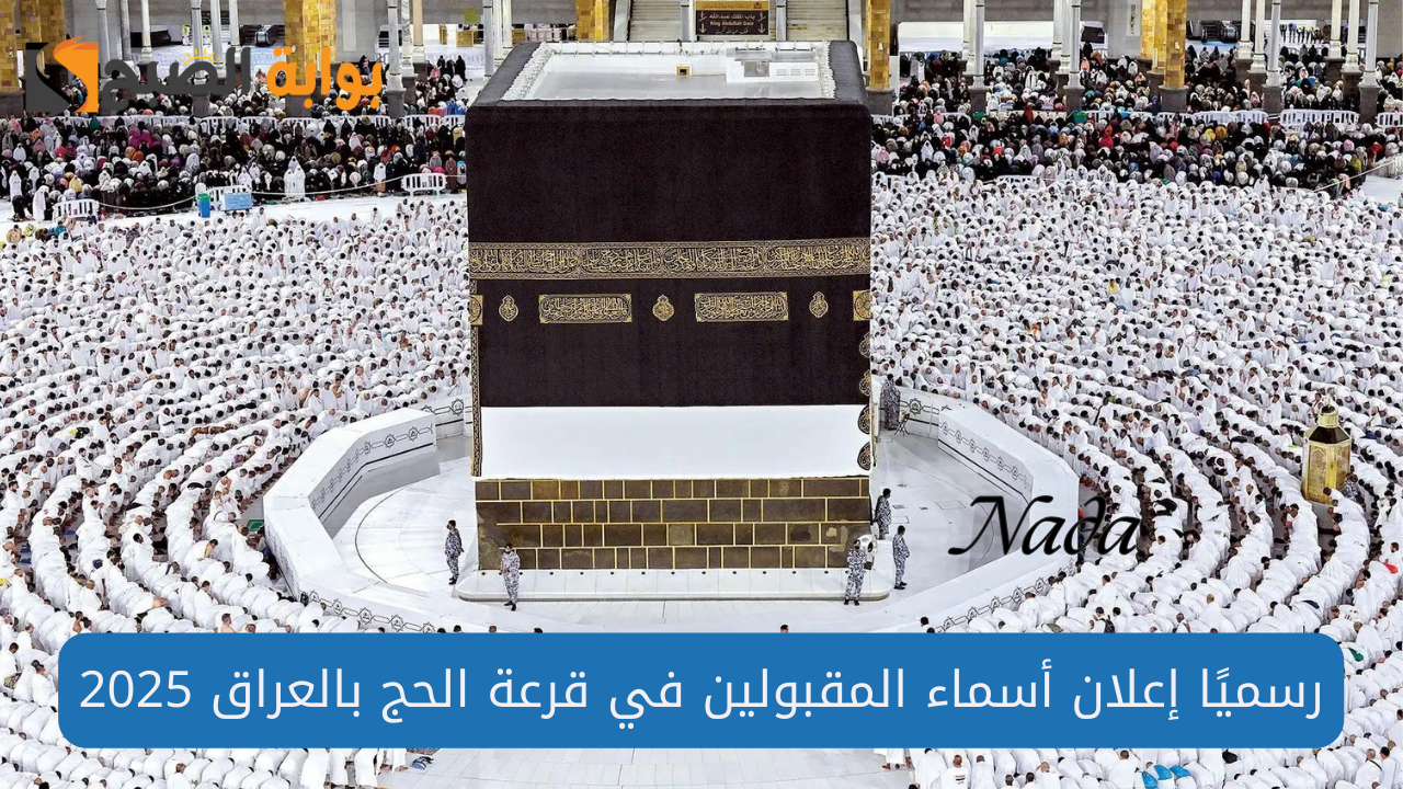 رسميًا إعلان أسماء المقبولين في قرعة الحج بالعراق ملفات pdf لموسم الحج 2025