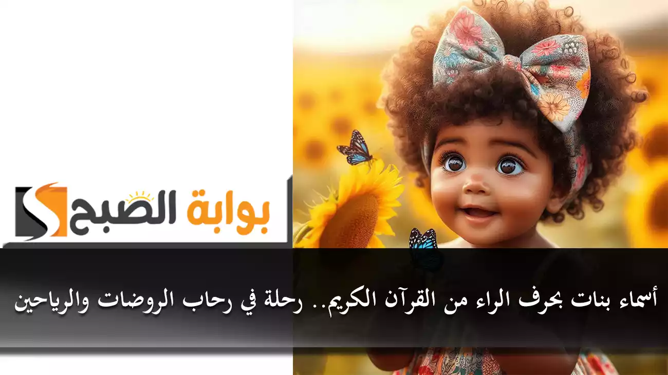 أسماء بنات بحرف الراء من القرآن الكريم.. رحلة في رحاب الروضات والرياحين