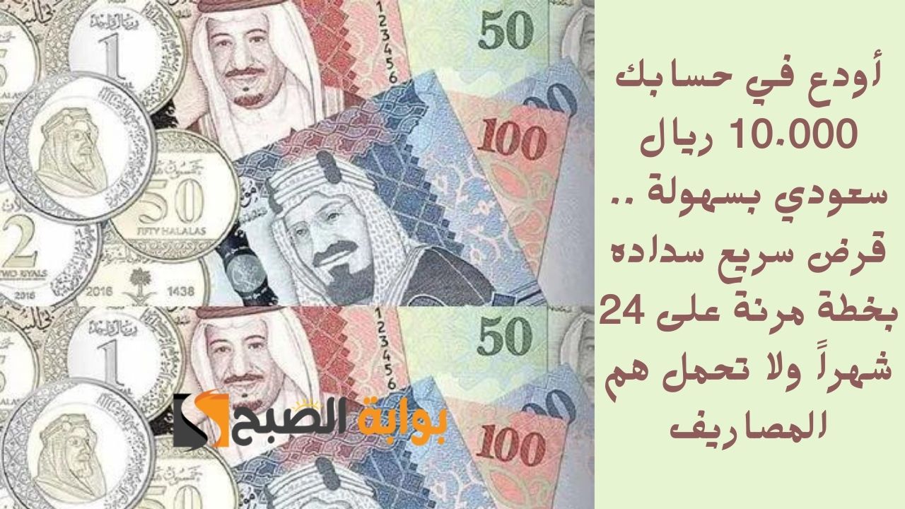 أودع في حسابك 10.000 ريال سعودي بسهولة .. قرض سريع سداده بخطة مرنة على 24 شهراً ولا تحمل هم المصاريف 5 أودع في حسابك 10.000 ريال سعودي بسهولة .. قرض سريع سداده بخطة مرنة على 24 شهراً ولا تحمل هم المصاريف