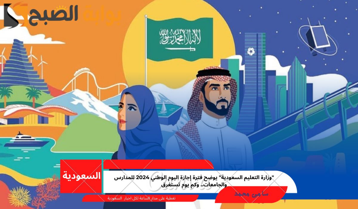 “وزارة التعليم السعودية” يوضح فترة إجازة اليوم الوطني 2024 للمدارس والجامعات.. وكم يوم تستغرق