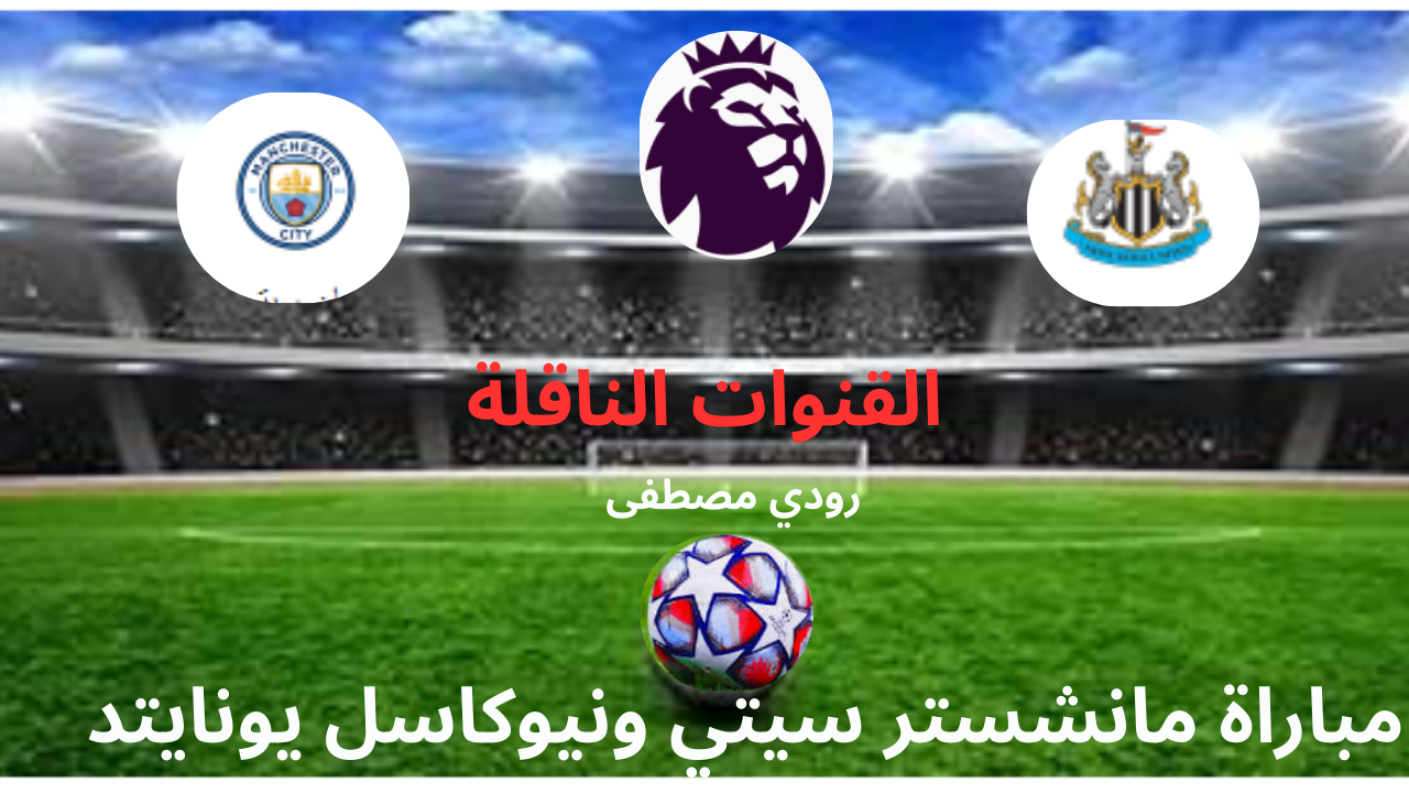 القنوات الناقلة لمعركة القمة.. مانشستر سيتي في مواجهة نيوكاسل يونايتد لاستعادة الصدارة في صراع الدوري الإنجليزي