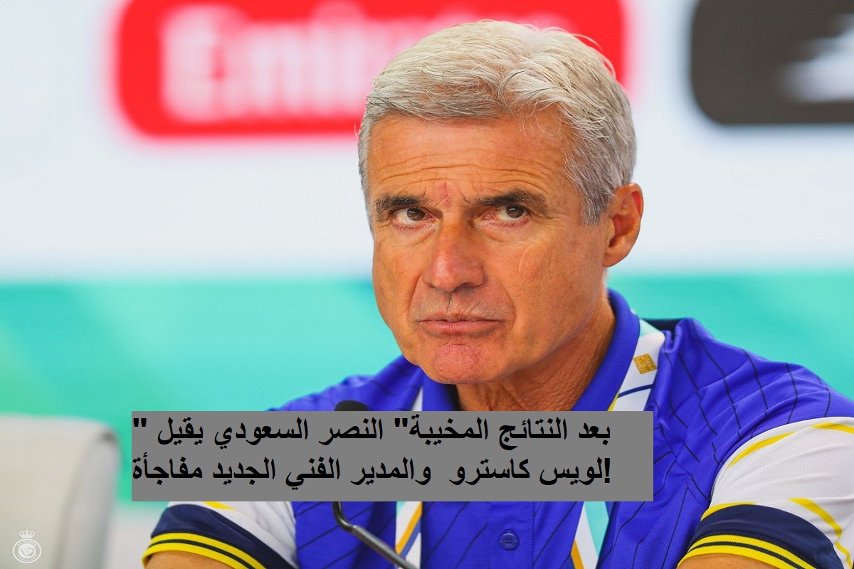 “بعد النتائج المخيبة” النصر السعودي يقيل لويس كاسترو  والمدير الفني الجديد مفاجأة!