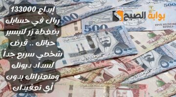 إيداع 133000 ريال في حسابك بضغطة زر لتيسير حياتك . قرض شخصي سريع جداً لسداد ديونك ومتعثراتك بدون أي تعقيدات