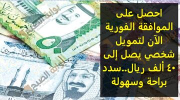 احصل على الموافقة الفورية الآن لتمويل شخصي يصل إلى 40 ألف ريال سدد براحة وسهول