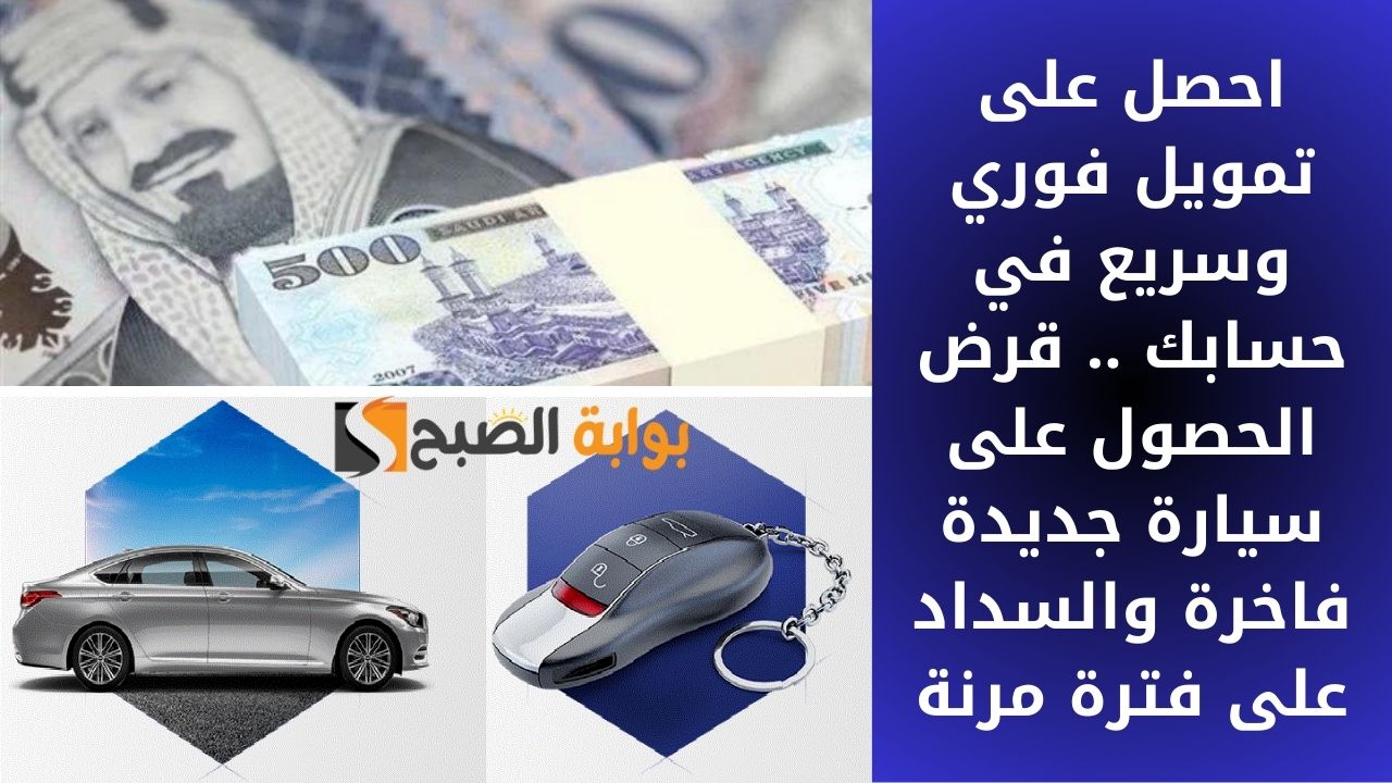احصل على تمويل فوري وسريع في حسابك .. قرض الحصول على سيارة جديدة فاخرة والسداد على فترة مرنة 5 احصل على تمويل فوري وسريع في حسابك .. قرض الحصول على سيارة جديدة فاخرة والسداد على فترة مرنة