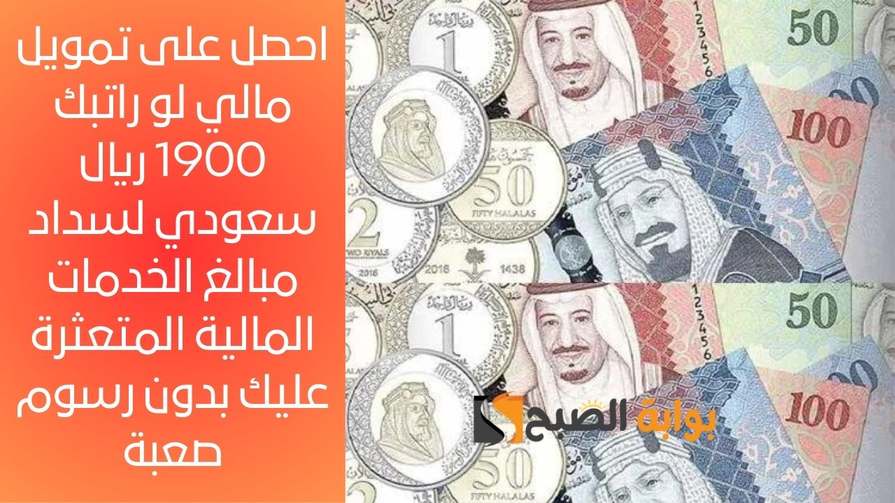 احصل على تمويل مالي لو راتبك 1900 ريال سعودي لسداد مبالغ الخدمات المالية المتعثرة عليك بدون رسوم صعبة 2 احصل على تمويل مالي لو راتبك 1900 ريال سعودي لسداد مبالغ الخدمات المالية المتعثرة عليك بدون رسوم صعبة