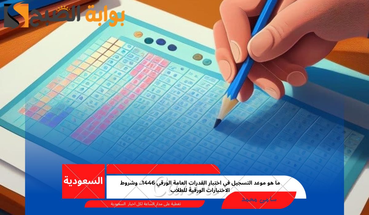 ما هو موعد التسجيل في اختبار القدرات العامة الورقي 1446.. وشروط الاختبارات الورقية للطلاب