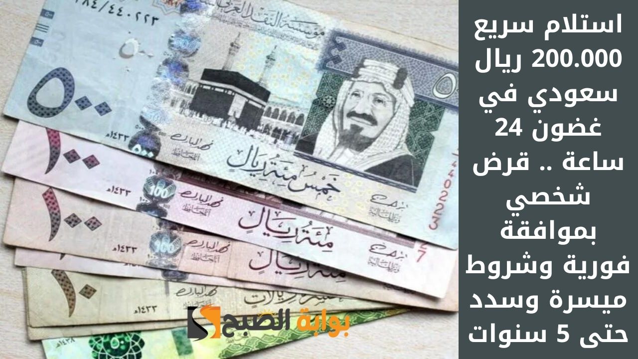 استلام سريع 200.000 ريال سعودي في غضون 24 ساعة .. قرض شخصي بموافقة فورية وشروط ميسرة وسدد حتى 5 سنوات 2 استلام سريع 200.000 ريال سعودي في غضون 24 ساعة .. قرض شخصي بموافقة فورية وشروط ميسرة وسدد حتى 5 سنوات