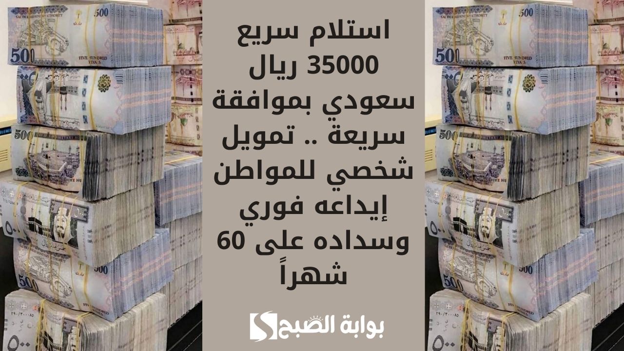 استلام سريع 35000 ريال سعودي بموافقة سريعة .. تمويل شخصي للمواطن إيداعه فوري وسداده على 60 شهراً 2 استلام سريع 35000 ريال سعودي بموافقة سريعة .. تمويل شخصي للمواطن إيداعه فوري وسداده على 60 شهراً