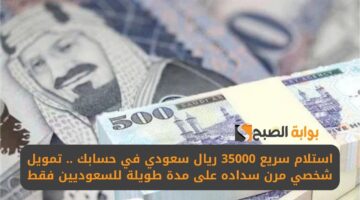 استلام سريع 35000 ريال سعودي في حسابك . تمويل شخصي مرن سداده على مدة طويلة للسعوديين فقط