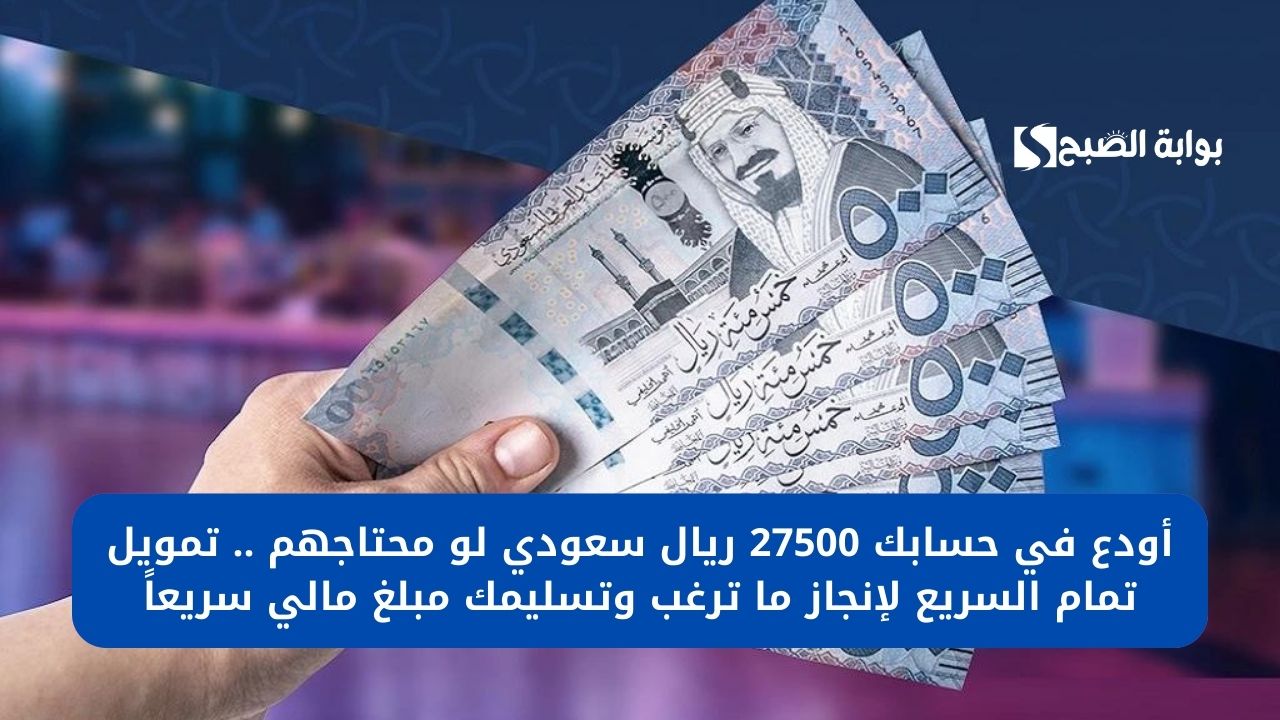 أودع في حسابك 27500 ريال سعودي لو محتاجهم .. تمويل تمام السريع لإنجاز ما ترغب وتسليمك مبلغ مالي سريعاً 5 أودع في حسابك 27500 ريال سعودي لو محتاجهم .. تمويل تمام السريع لإنجاز ما ترغب وتسليمك مبلغ مالي سريعاً