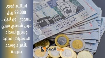 استلام فوري 99.000 ريال سعودي أون لاين . قرض شخصي فوري وسريع لسداد المتعثرات المالية للأفراد وسدد بمرونة