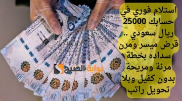 استلام فوري في حسابك 25000 ريال سعودي . قرض ميسر ومرن سداده بخطة مرنة ومريحة بدون كفيل وبلا تحويل راتب