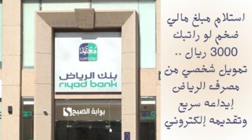 استلام مبلغ مالي ضخم لو راتبك 3000 ريال . تمويل شخصي من مصرف الرياض إيداعه سريع وتقديمه إلكتروني