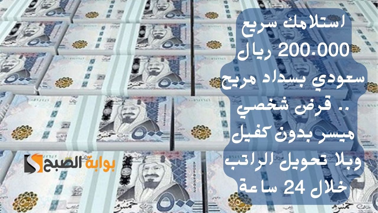 استلامك سريع 200.000 ريال سعودي بسداد مريح .. قرض شخصي ميسر بدون كفيل وبلا تحويل الراتب خلال 24 ساعة 5 استلامك سريع 200.000 ريال سعودي بسداد مريح .. قرض شخصي ميسر بدون كفيل وبلا تحويل الراتب خلال 24 ساعة
