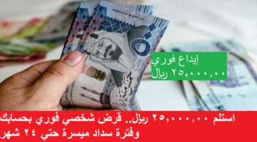 استلم 25000.00 ريال. قرض شخصي فوري بحسابك وفترة سداد ميسرة حتي 24 شهر