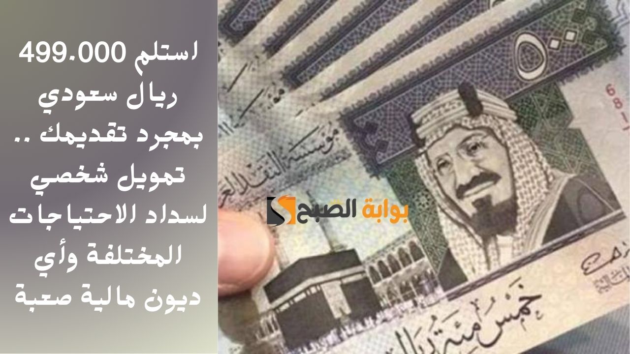 استلم 499.000 ريال سعودي بمجرد تقديمك .. تمويل شخصي لسداد الاحتياجات المختلفة وأي ديون مالية صعبة 5 استلم 499.000 ريال سعودي بمجرد تقديمك .. تمويل شخصي لسداد الاحتياجات المختلفة وأي ديون مالية صعبة