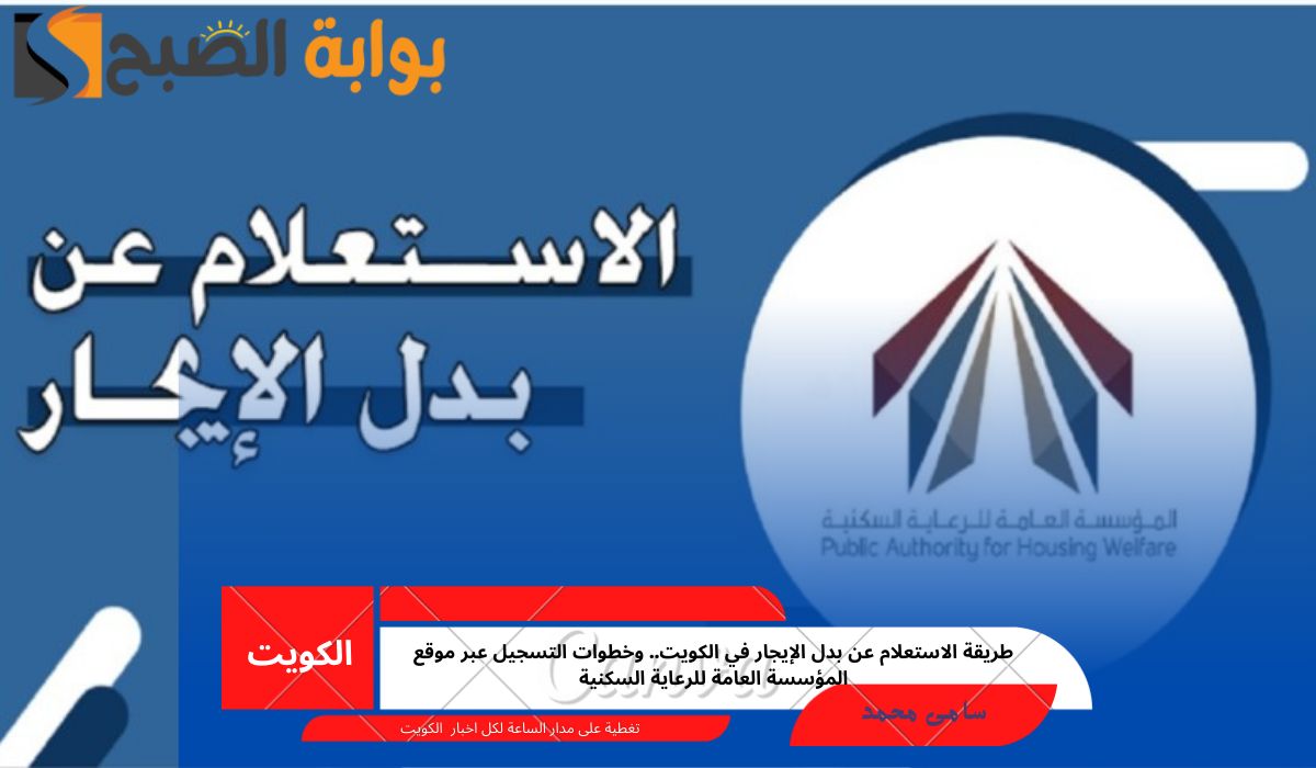 طريقة الاستعلام عن بدل الإيجار في الكويت.. وخطوات التسجيل عبر موقع المؤسسة العامة للرعاية السكنية
