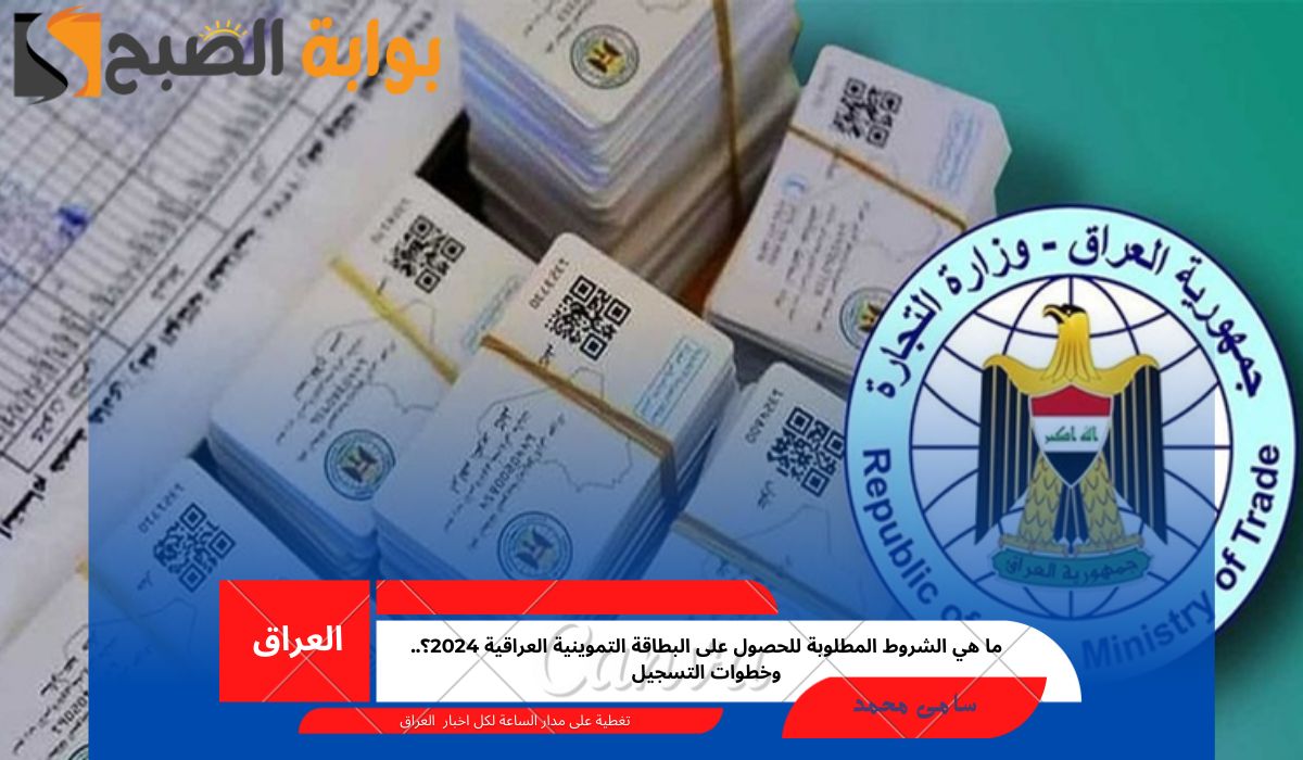 ما هي الشروط المطلوبة للحصول على البطاقة التموينية العراقية 2024؟.. وخطوات التسجيل 5 ما هي الشروط المطلوبة للحصول على البطاقة التموينية العراقية 2024؟.. وخطوات التسجيل